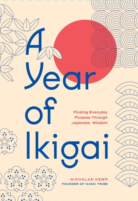 A Year of Ikigai : Finding Everyday Purpose Through Japanese Wisdom - Nicholas Kemp