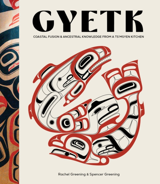 Gyetk : Coastal Fusion and Ancestral Knowledge from a Ts'msyen Kitchen - Rachel Greening