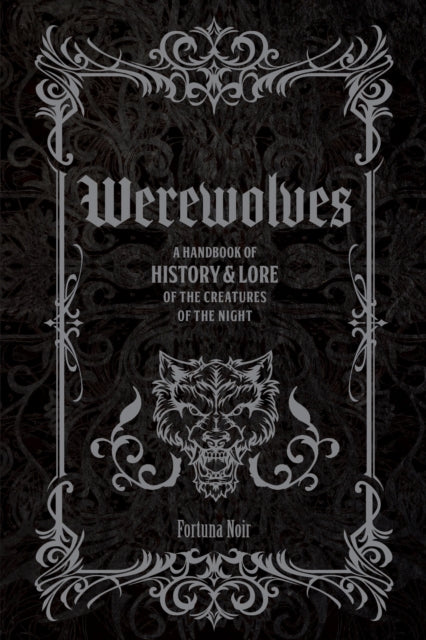 Werewolves : A Handbook of History & Lore of the Creatures of the Night - Fortuna Noir