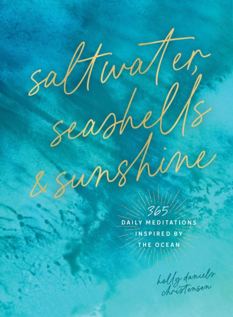 Saltwater, Seashells & Sunshine : 365 Daily Meditations Inspired by the Ocean - Holly Daniels Christensen