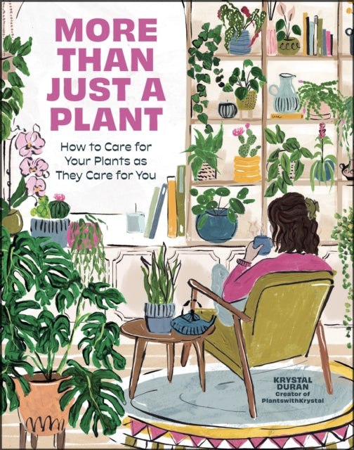 More Than Just a Plant : How to Care for Your Plants as They Care for You - Krystal Duran