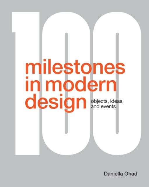 100 Milestones in Modern Design : Objects, Ideas, and Events - Daniella Ohad