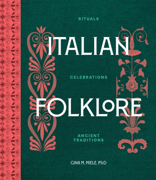 Italian Folklore : Rituals, Celebrations, and Ancient Traditions - PhD Gina M. Miele