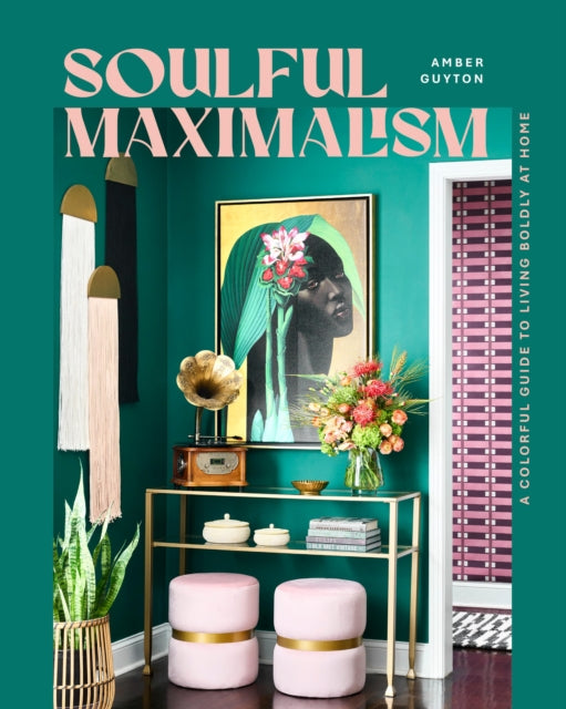Soulful Maximalism : A Colorful Guide to Living Boldly at Home - Amber Guyton