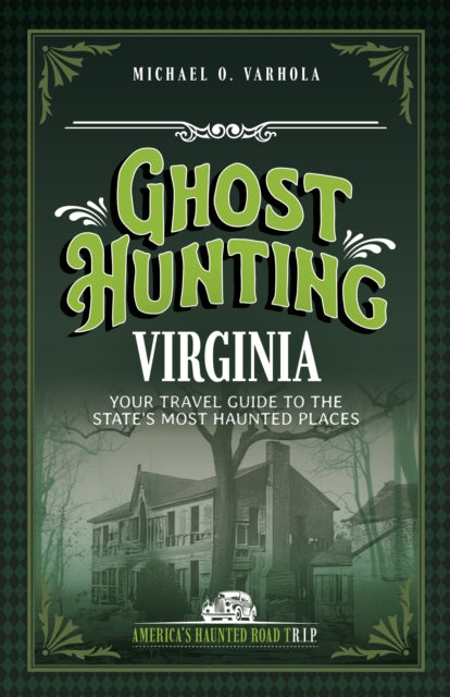 Ghost Hunting Virginia : Your Travel Guide to the State's Most Haunted Places - Michael O. Varhola