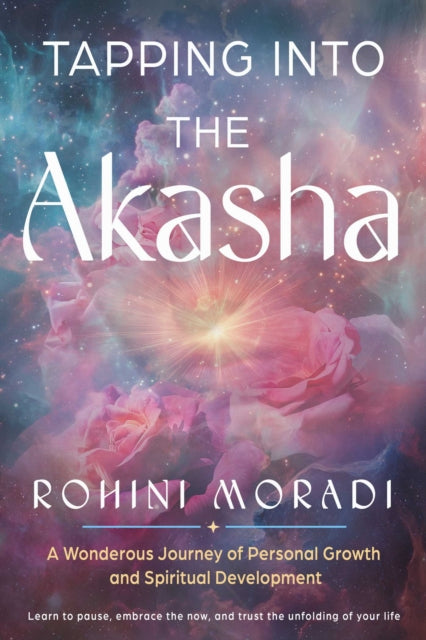 Tapping into the Akasha : A Wondrous Journey of Personal Growth and Spiritual Development - Rohini Moradi
