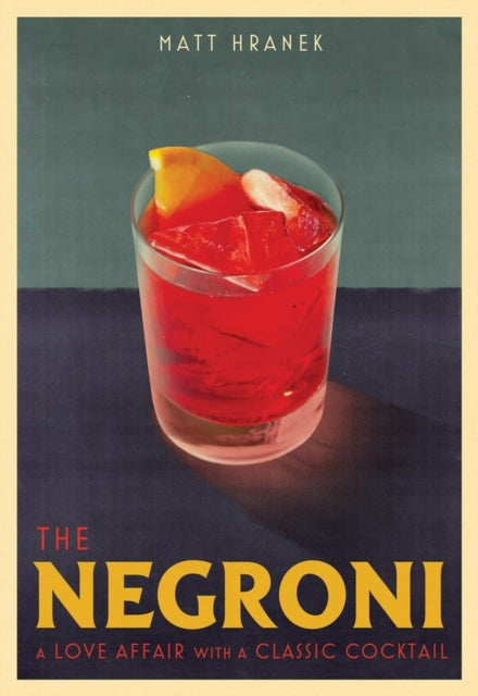 The Negroni : A Love Affair with a Classic Cocktail - Matt Hranek
