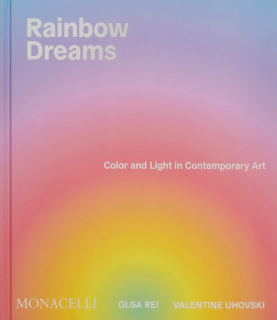 Rainbow Dreams : Color and Light in Contemporary Art - Valentine Uhovski
