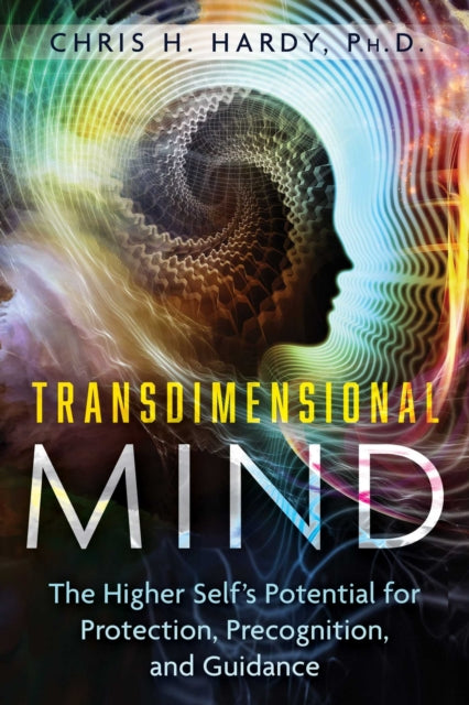 Transdimensional Mind : The Higher Self's Potential for Protection, Precognition, and Guidance - Chris H. Ph.D. Hardy