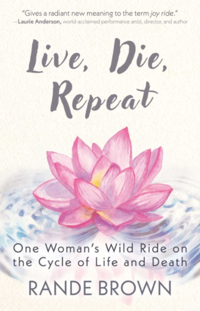 Live, Die, Repeat : One Woman's Wild Ride on the Cycle of Life and Death - Rande Brown