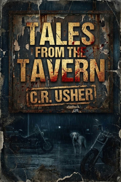 Tales From the Tavern : The story of two bikers on a motorcycle ride and the disturbing tales they share. - C.R. Usher