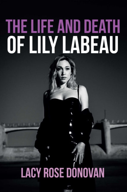 The Life and Death of Lily LaBeau : An Adult Film Star's Story of Reclaiming Her Sovereignty - Lacy Rose Donovan