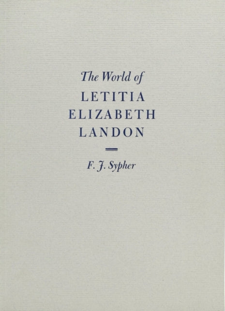 The World of Letitia Elizabeth Landon : A literary celebrity of the 1830s - F.J. Sypher