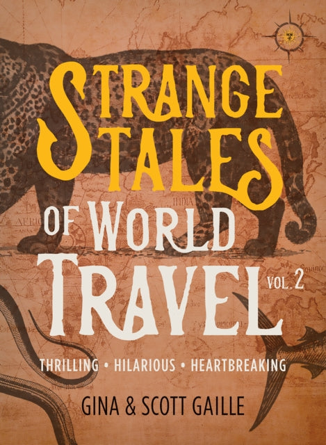Strange Tales of World Travel, Volume 2 : Thrilling, Hilarious, Heartbreaking - Scott Gaille