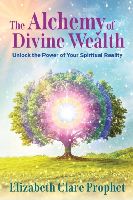 The Alchemy of Divine Wealth : Unlock the Power of Your Spiritual Reality - Elizabeth Clare Prophet