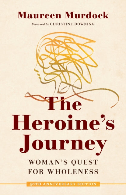 The Heroine's Journey : Woman's Quest for Wholeness - Christine Downing