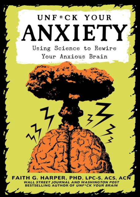Unfuck Your Anxiety : Using Science to Rewire Your Anxious Brain - Faith G. Harper