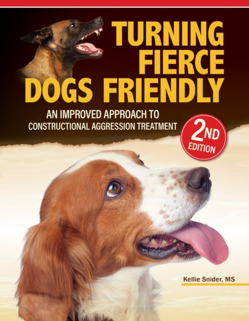 Turning Fierce Dogs Friendly, 2nd Edition : An Improved Approach to the Constructional Aggression Treatment - Kellie Snider