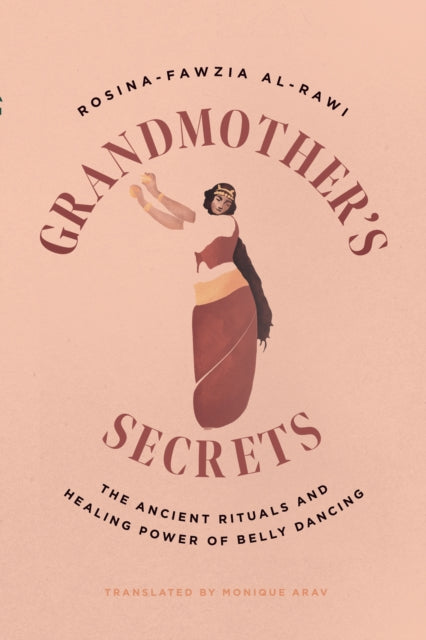 Grandmother's Secrets : The Ancient Rituals and Healing Power of Belly Dancing - Rosina-Fawzia al-Rawi