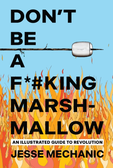 Don't Be A F*#cking Marshmallow : An Illustrated Guide to Revolution - Jesse Mechanic