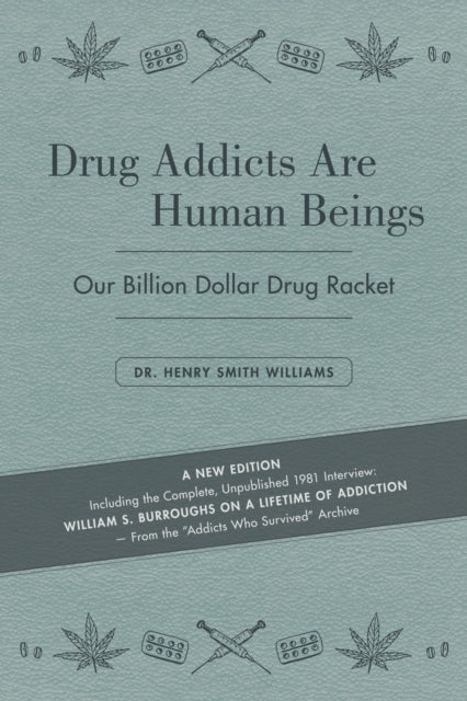 Drug Addicts are Human Beings : The Story of Our Billion-Dollar Drug Racket - Henry Smith Williams