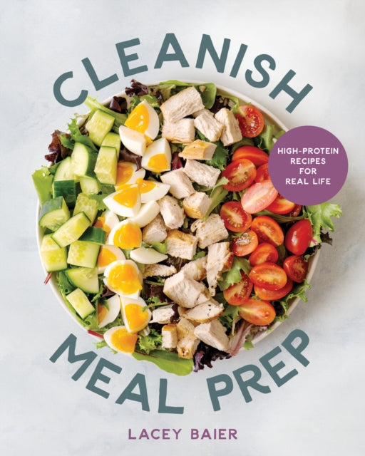 Cleanish Meal Prep : High-Protein Recipes for Real Life - Lacey Baier