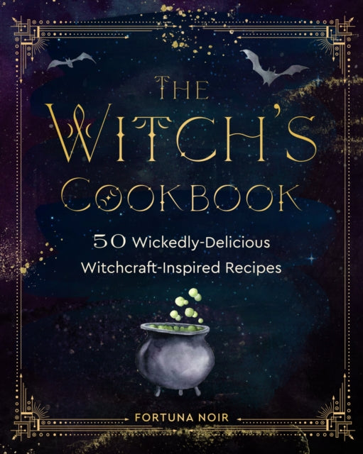 The Witch's Cookbook : 50 Wickedly Delicious Witchcraft-Inspired Recipes - Fortuna Noir
