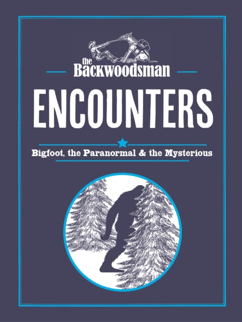 The Backwoodsman: Encounters : Bigfoot, the Paranormal, and the Mysterious - The Backwoodsman