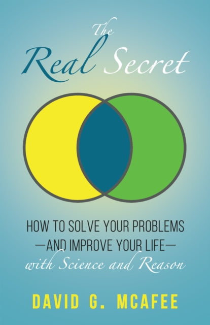 The Real Secret : Solving Your Problems with Science and Reason - David G. McAfee