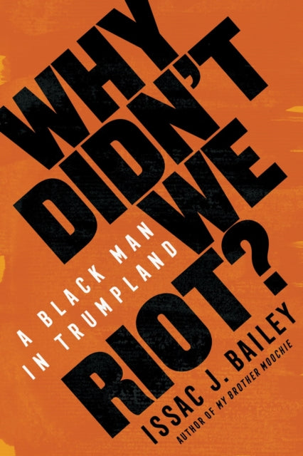 Front cover of Why Didn't We Riot? by Issac J. Bailey, hardback