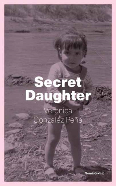 Secret Daughter : A Life in Fragments - Veronica Gonzalez Pena