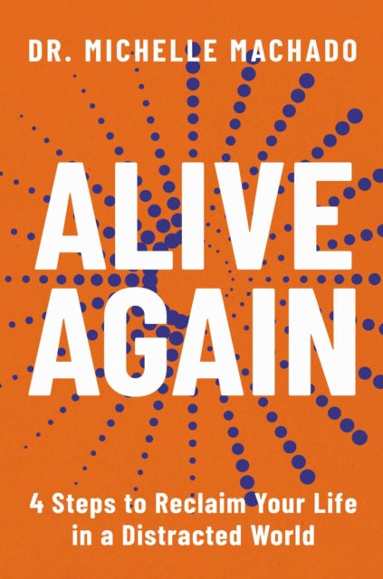 Alive Again : 4 Steps to Reclaim Yourself in a Distracted World - Dr.Michelle Machado