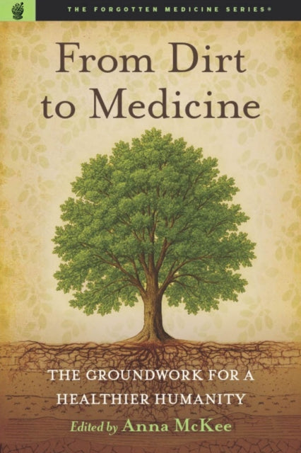 From Dirt to Medicine : Groundwork For a Healthier Humanity - Robbins Morley