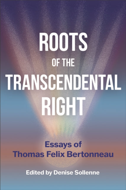 Roots of the Transcendental Right : Essays of Thomas Felix Bertonneau - Thomas Felix Bertonneau