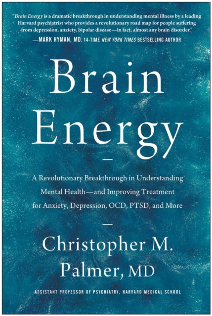 Brain Energy : A Revolutionary Breakthrough in Understanding Mental Health - and Improving Treatment for Anxiety, Depression, OCD, PTSD, and More - Christopher M. Palmer