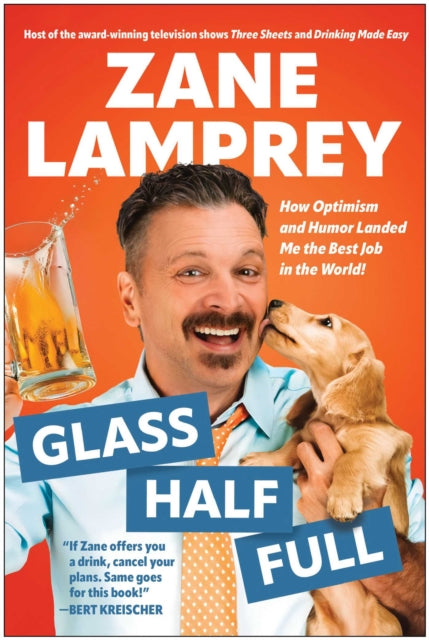 Glass Half Full : How Optimism and Humor Landed Me the Best Job in the World - Zane Lamprey
