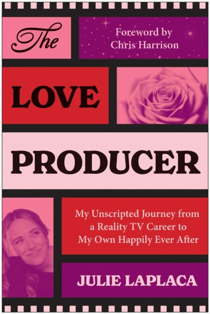 The Love Producer : My Unscripted Journey from A Reality TV Career to My Own Happily Ever After - Julie LaPlaca