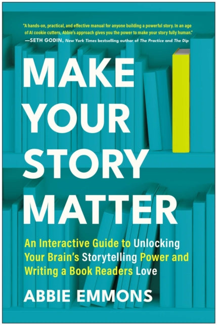 Make Your Story Matter : An Interactive Guide to Unlocking Your Brain's Storytelling Power and Writing a Book Readers Love - Abbie Emmons