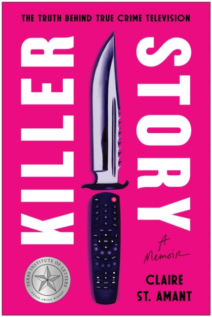 Killer Story : The Truth Behind True Crime Television - Claire St. Amant