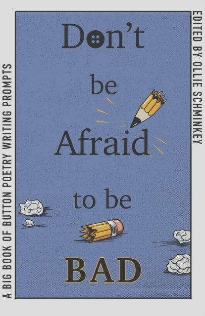 Don't Be Afraid to Be Bad : A Big Book of Button Poetry Prompts - Ollie Schminkey