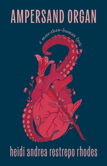 Ampersand Organ : a more-than-human lyric - heidi andrea restrepo rhodes