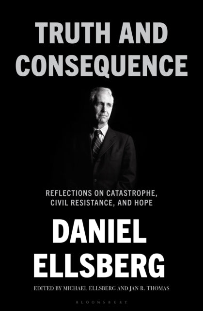 Truth and Consequence : Reflections on Catastrophe, Civil Resistance, and Hope - Michael Ellsberg