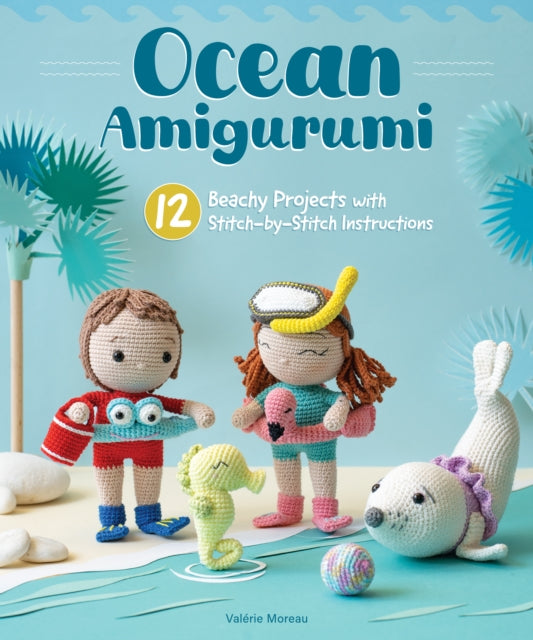 Ocean Amigurumi : 12 Beachy Projects with Stitch-by-Stitch Instructions - Valerie Moreau