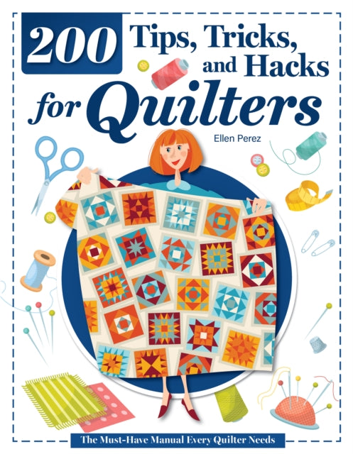 200 Tips, Tricks, and Hacks for Quilters : The Must-Have Manual Every Quilter Needs - Ellen Perez