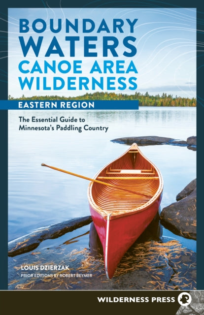 Boundary Waters Canoe Area Wilderness, Eastern Region : The Essential Guide to Minnesota's Paddling Country - Louis Dzierzak