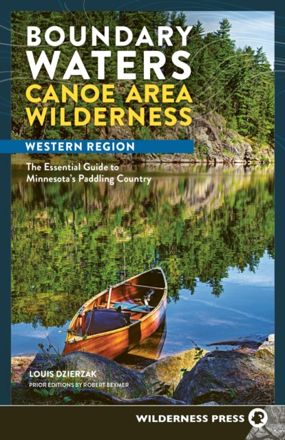 Boundary Waters Canoe Area Wilderness, Western Region : The Essential Guide to Minnesota's Paddling Country - Louis Dzierzak