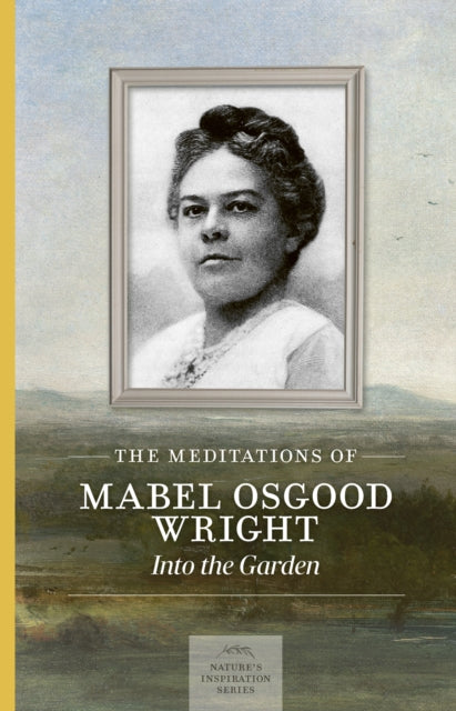 Meditations of Mabel Osgood Wright : Into the Garden - Mabel Osgood Wright