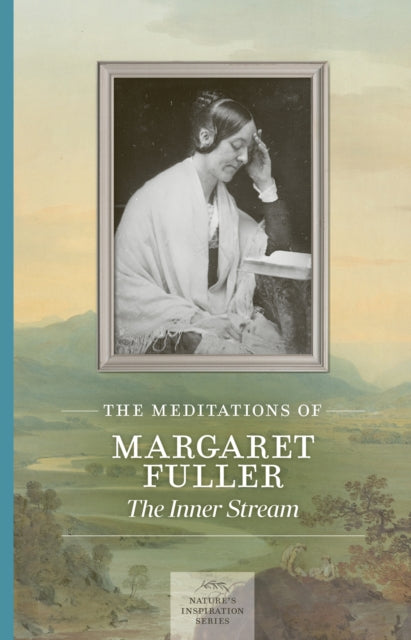 The Meditations of Margaret Fuller : The Inner Stream - Margaret Fuller
