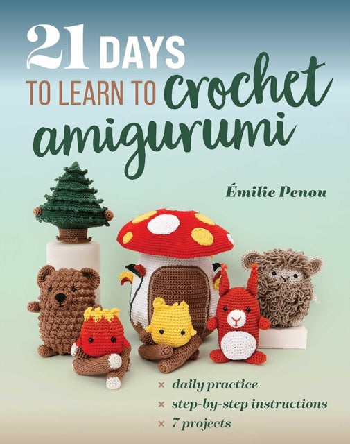 21 Days to Learn to Crochet Amigurumi : Daily Practice, Step-by-Step Instructions, 7 Projects - Emilie Penou