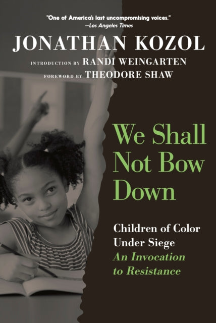We Shall Not Bow Down : Children of Color Under Siege: An Invocation to Resistance - Jonathan Kozol